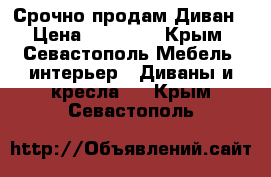 Срочно продам Диван › Цена ­ 25 000 - Крым, Севастополь Мебель, интерьер » Диваны и кресла   . Крым,Севастополь